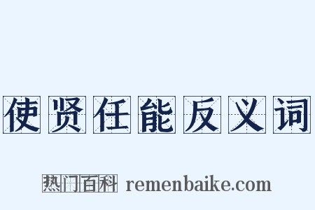 使贤任能反义词是什么意思的图片